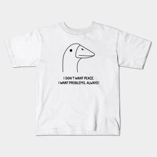 Goose - I don't want peace. I want problems, always! Kids T-Shirt